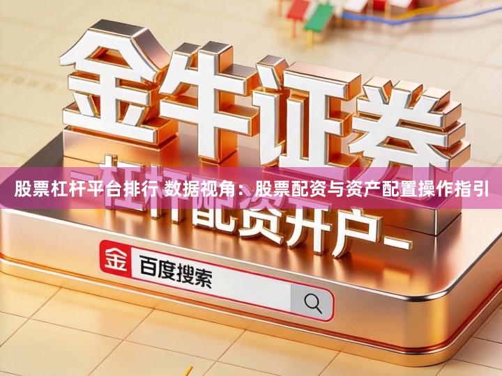 股票杠杆平台排行 数据视角：股票配资与资产配置操作指引