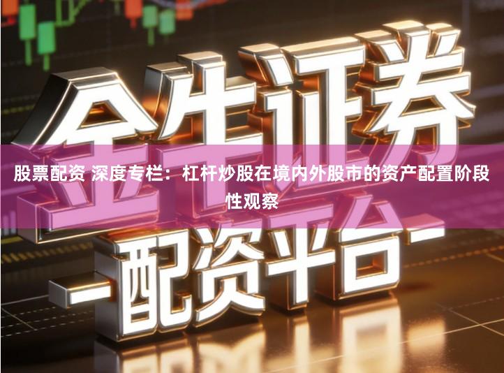 股票配资 深度专栏：杠杆炒股在境内外股市的资产配置阶段性观察